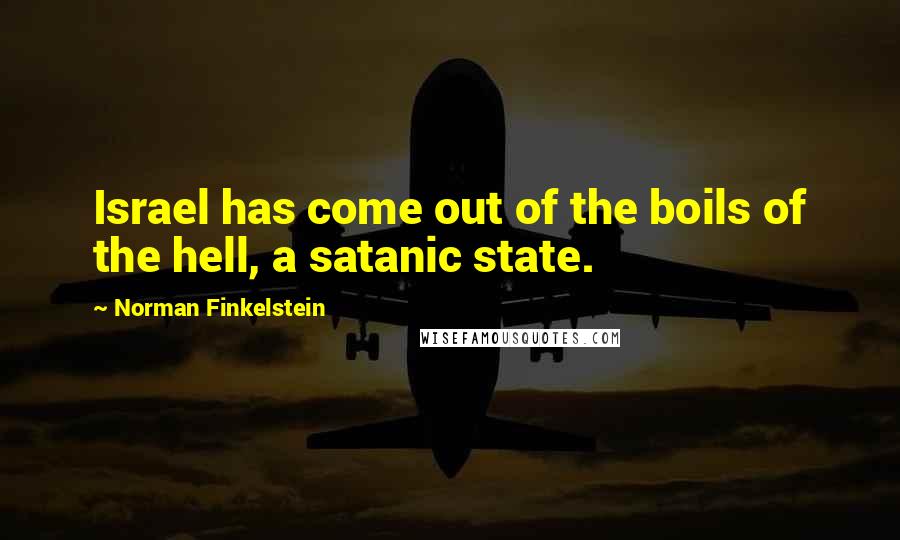 Norman Finkelstein quotes: Israel has come out of the boils of the hell, a satanic state.