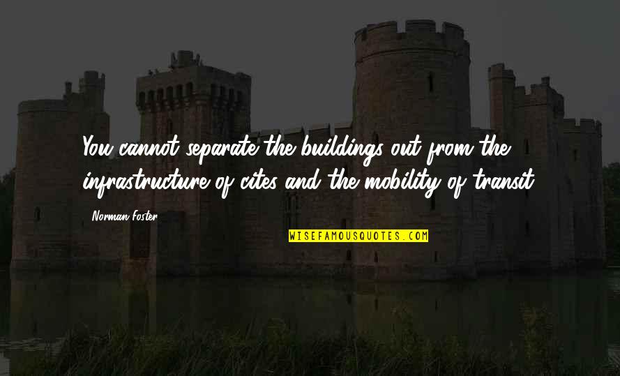 Norman Foster Quotes By Norman Foster: You cannot separate the buildings out from the