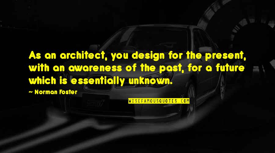 Norman Foster Quotes By Norman Foster: As an architect, you design for the present,