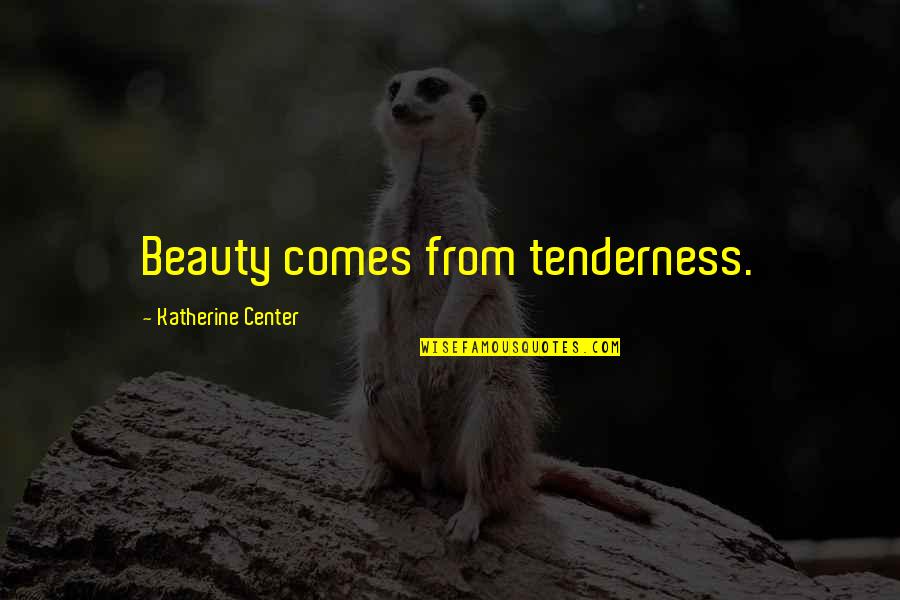 Norman Foster's Quotes By Katherine Center: Beauty comes from tenderness.