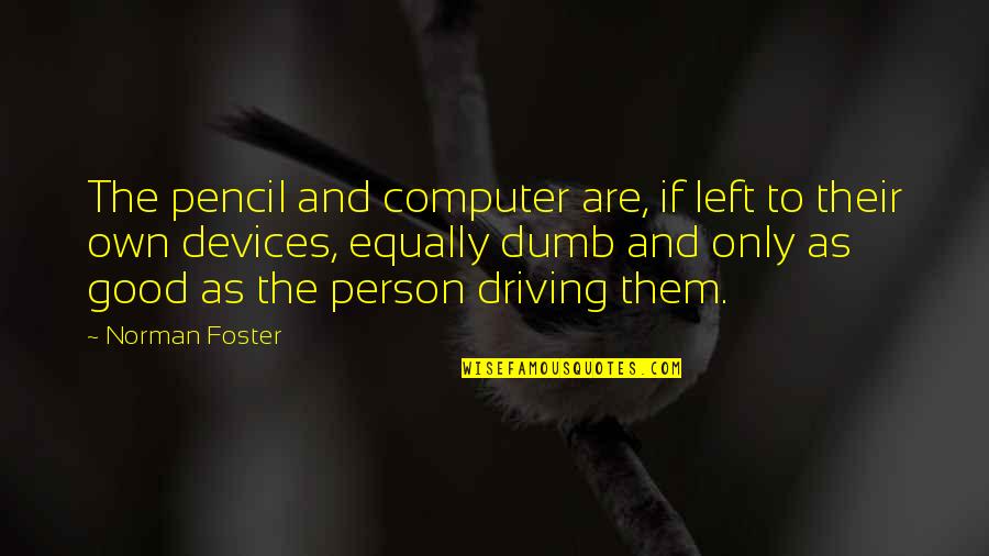 Norman Foster's Quotes By Norman Foster: The pencil and computer are, if left to