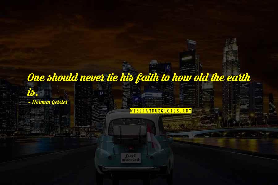 Norman Geisler Quotes By Norman Geisler: One should never tie his faith to how