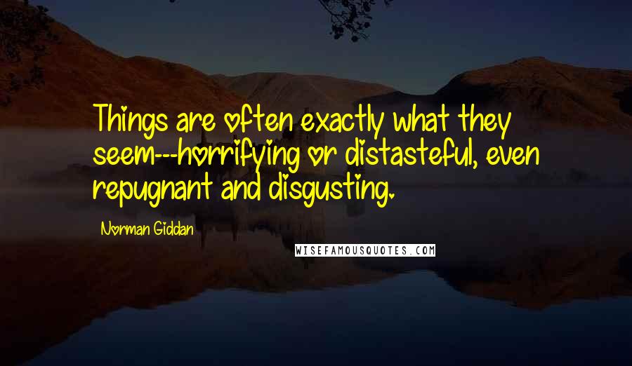 Norman Giddan quotes: Things are often exactly what they seem---horrifying or distasteful, even repugnant and disgusting.