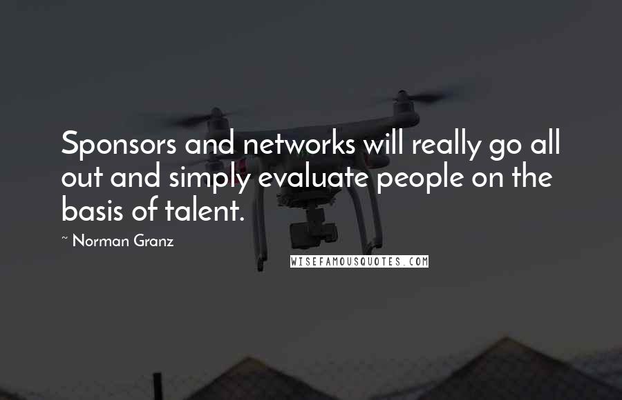 Norman Granz quotes: Sponsors and networks will really go all out and simply evaluate people on the basis of talent.