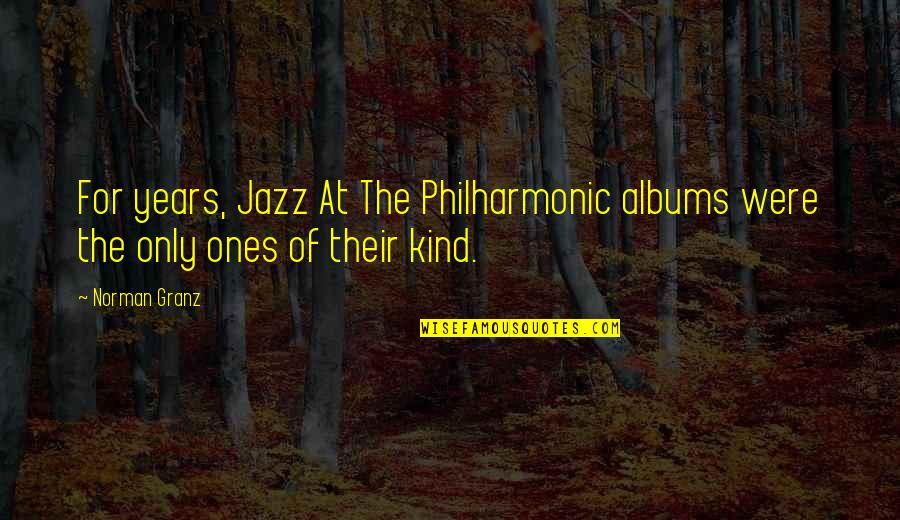 Norman Granz Quotes By Norman Granz: For years, Jazz At The Philharmonic albums were