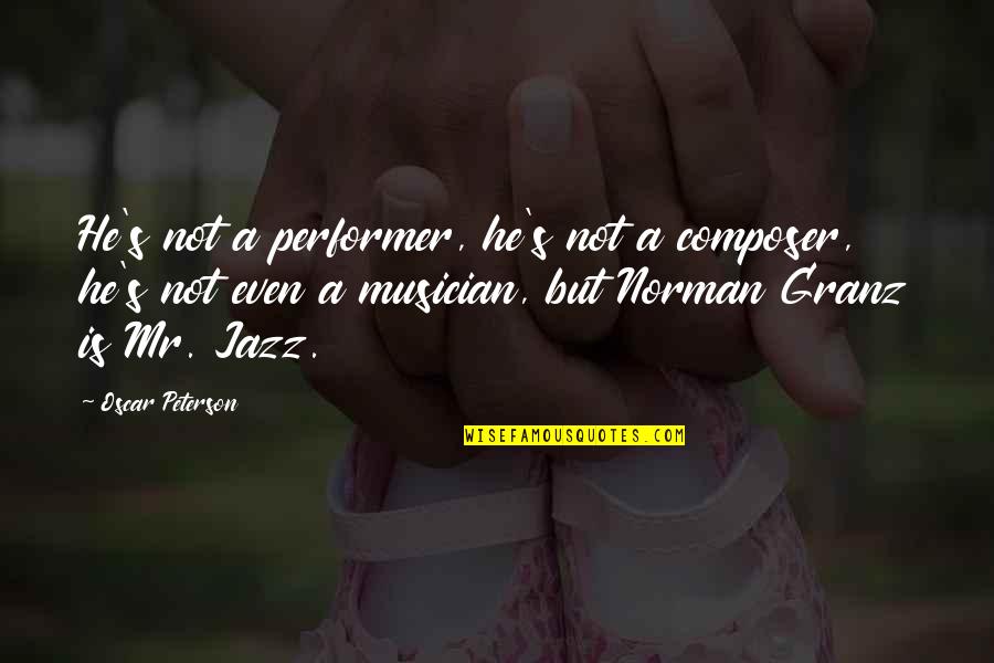 Norman Granz Quotes By Oscar Peterson: He's not a performer, he's not a composer,