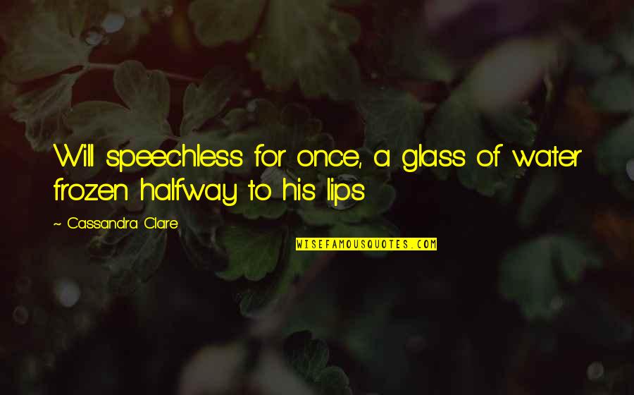 Norman Juster Quotes By Cassandra Clare: Will speechless for once, a glass of water Norman Juster Quotes By Cassandra Clare: Will speechless for once, a glass of water