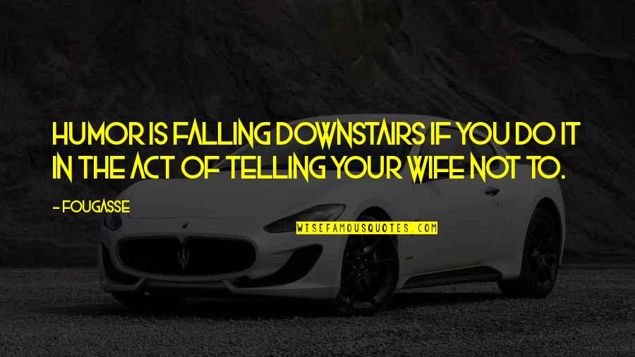 Norman Juster Quotes By Fougasse: Humor is falling downstairs if you do it