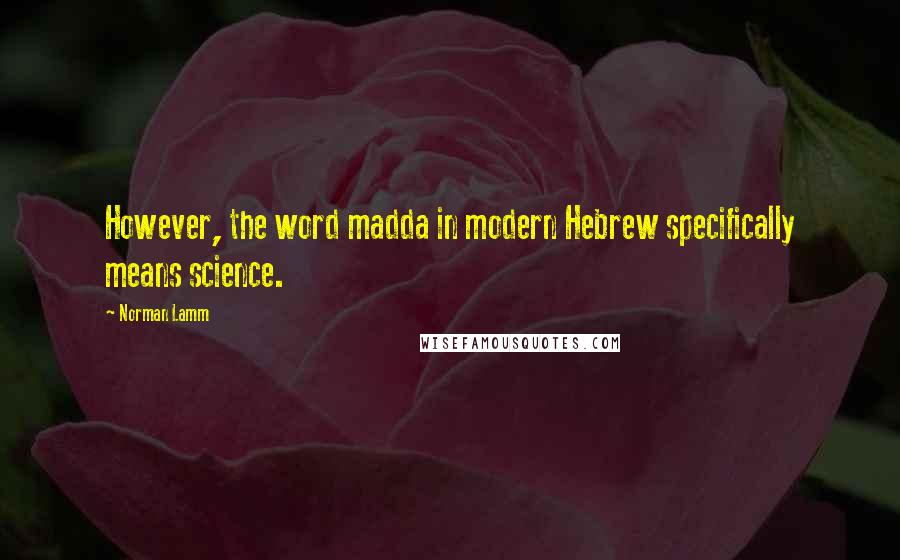 Norman Lamm quotes: However, the word madda in modern Hebrew specifically means science.