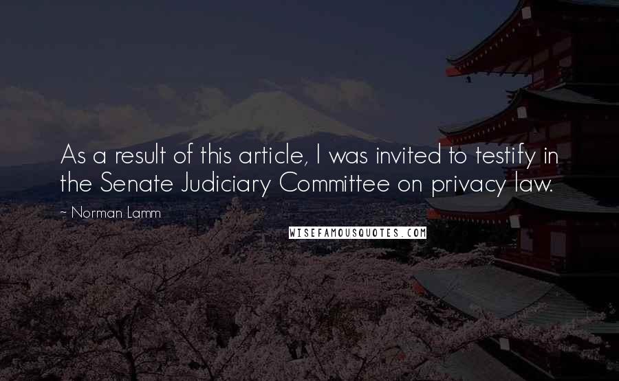 Norman Lamm quotes: As a result of this article, I was invited to testify in the Senate Judiciary Committee on privacy law.