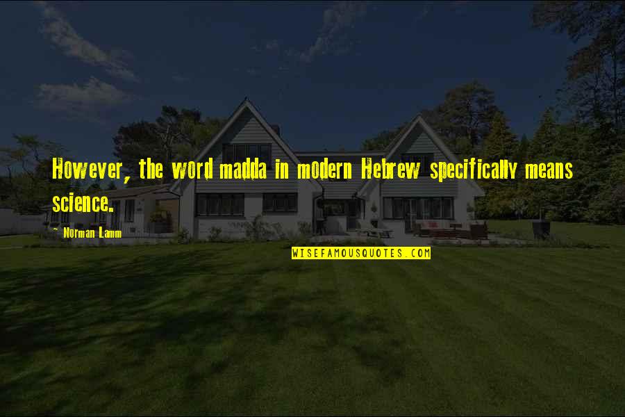Norman Lamm Quotes By Norman Lamm: However, the word madda in modern Hebrew specifically