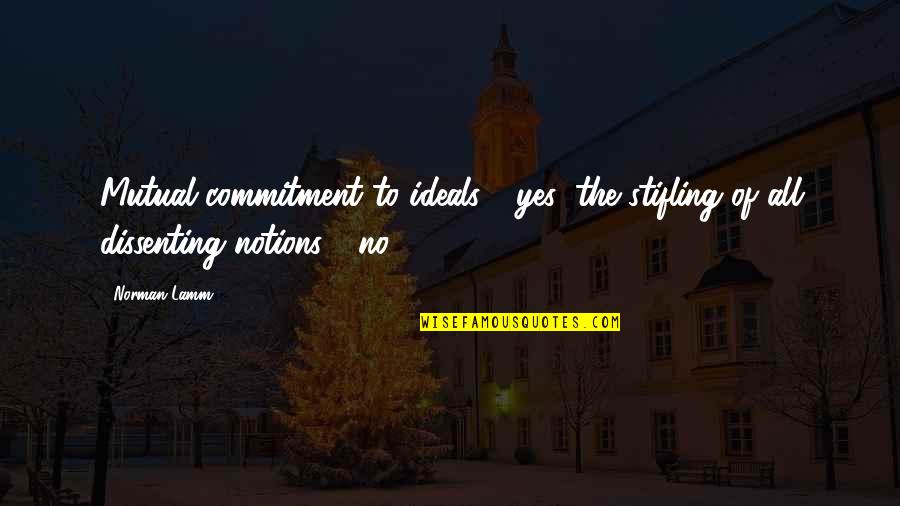 Norman Lamm Quotes By Norman Lamm: Mutual commitment to ideals - yes; the stifling