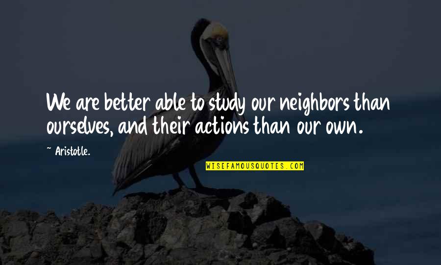 Norman Lamont Quotes By Aristotle.: We are better able to study our neighbors