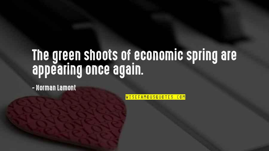 Norman Lamont Quotes By Norman Lamont: The green shoots of economic spring are appearing