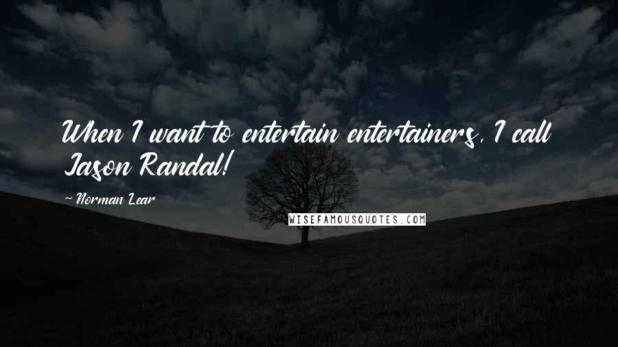 Norman Lear quotes: When I want to entertain entertainers, I call Jason Randal!