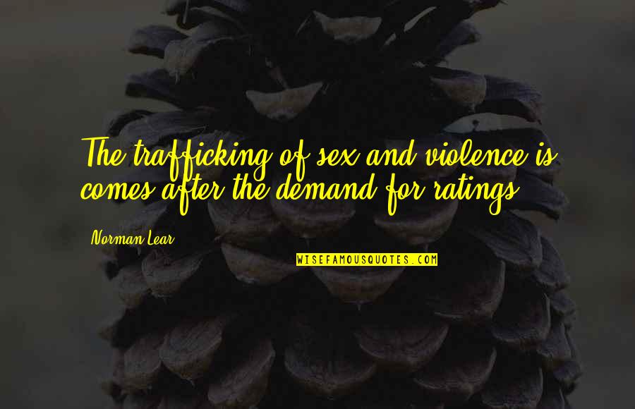 Norman Lear Quotes By Norman Lear: The trafficking of sex and violence is comes