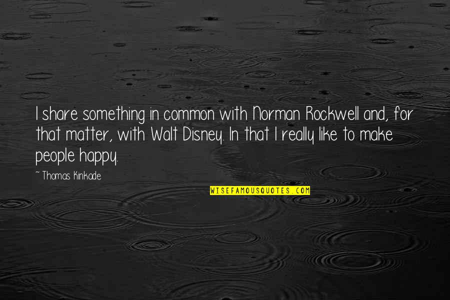 Norman M Thomas Quotes By Thomas Kinkade: I share something in common with Norman Rockwell