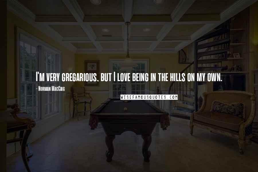 Norman MacCaig quotes: I'm very gregarious, but I love being in the hills on my own.