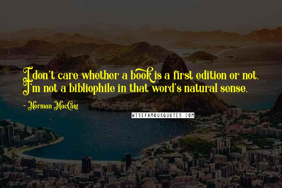 Norman MacCaig quotes: I don't care whether a book is a first edition or not. I'm not a bibliophile in that word's natural sense.