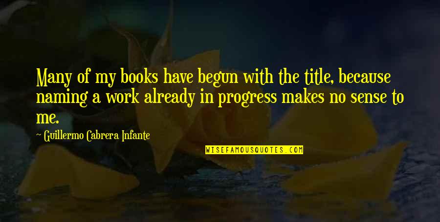 Norman Maccaig Quotes By Guillermo Cabrera Infante: Many of my books have begun with the Norman Maccaig Quotes By Guillermo Cabrera Infante: Many of my books have begun with the