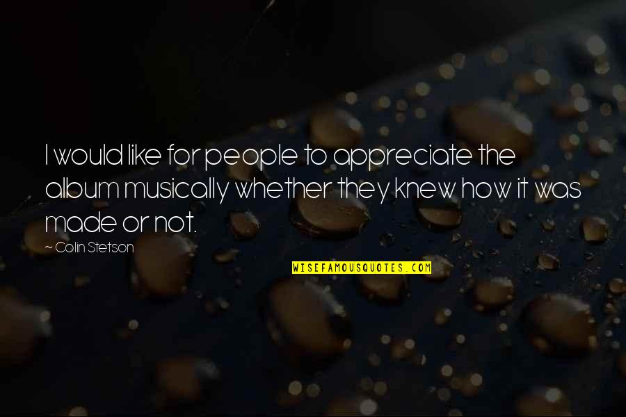 Norman Macewan Quotes By Colin Stetson: I would like for people to appreciate the Norman Macewan Quotes By Colin Stetson: I would like for people to appreciate the
