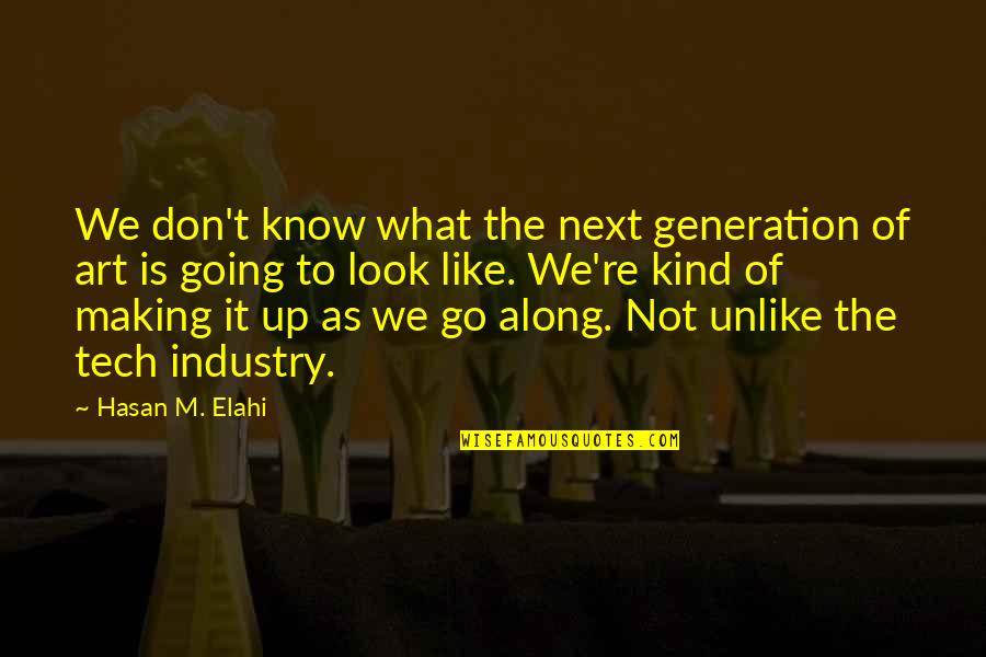Norman Macewan Quotes By Hasan M. Elahi: We don't know what the next generation of Norman Macewan Quotes By Hasan M. Elahi: We don't know what the next generation of