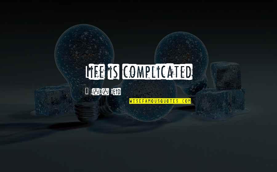 Norman Macewan Quotes By J.D. Reid: Life is complicated Norman Macewan Quotes By J.D. Reid: Life is complicated