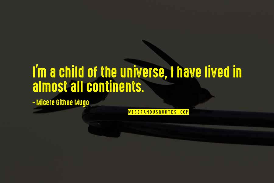 Norman Macewan Quotes By Micere Githae Mugo: I'm a child of the universe, I have Norman Macewan Quotes By Micere Githae Mugo: I'm a child of the universe, I have