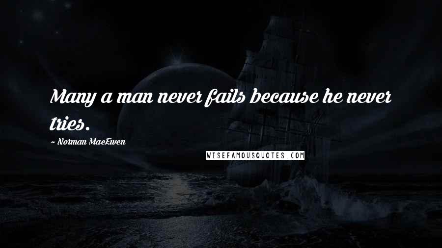 Norman MacEwen quotes: Many a man never fails because he never tries.