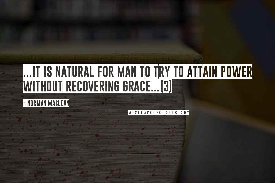 Norman Maclean quotes: ...it is natural for man to try to attain power without recovering grace...(3)