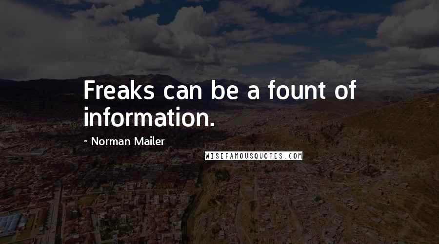 Norman Mailer quotes: Freaks can be a fount of information.