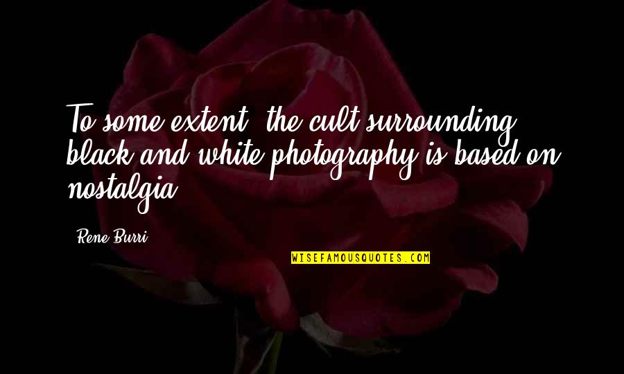 Norman Manea Quotes By Rene Burri: To some extent, the cult surrounding black-and-white photography Norman Manea Quotes By Rene Burri: To some extent, the cult surrounding black-and-white photography