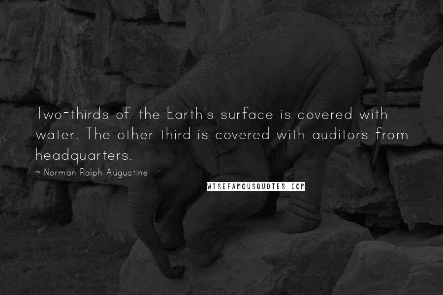 Norman Ralph Augustine quotes: Two-thirds of the Earth's surface is covered with water. The other third is covered with auditors from headquarters. Norman Ralph Augustine quotes: Two-thirds of the Earth's surface is covered with water. The other third is covered with auditors from headquarters.