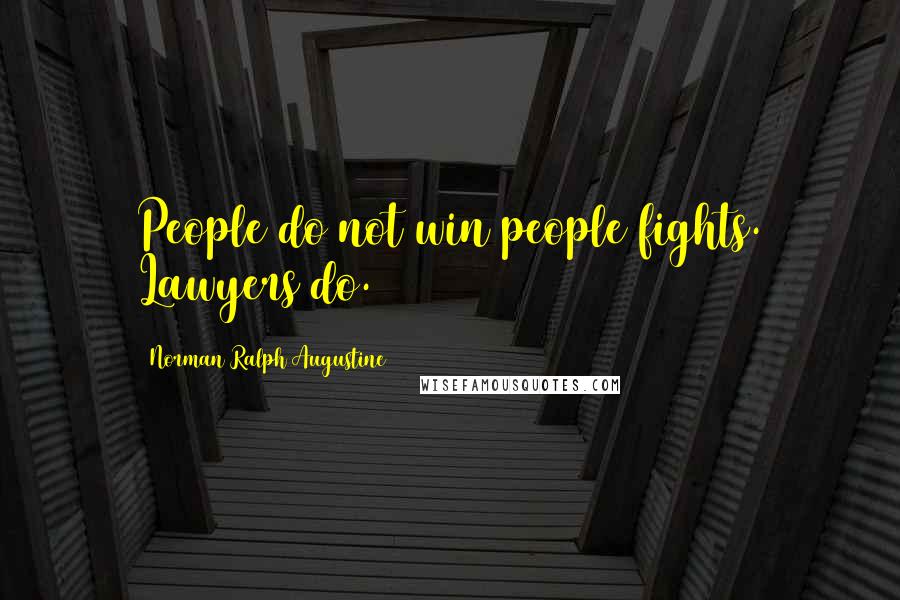 Norman Ralph Augustine quotes: People do not win people fights. Lawyers do.