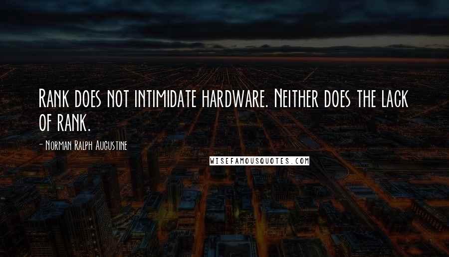 Norman Ralph Augustine quotes: Rank does not intimidate hardware. Neither does the lack of rank.