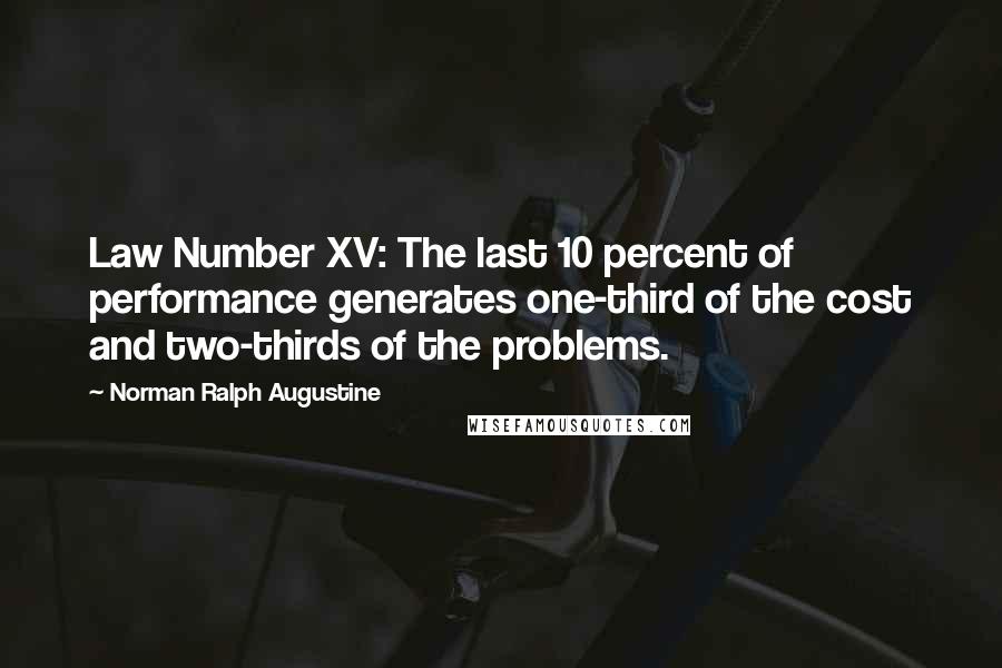 Norman Ralph Augustine quotes: Law Number XV: The last 10 percent of performance generates one-third of the cost and two-thirds of the problems.