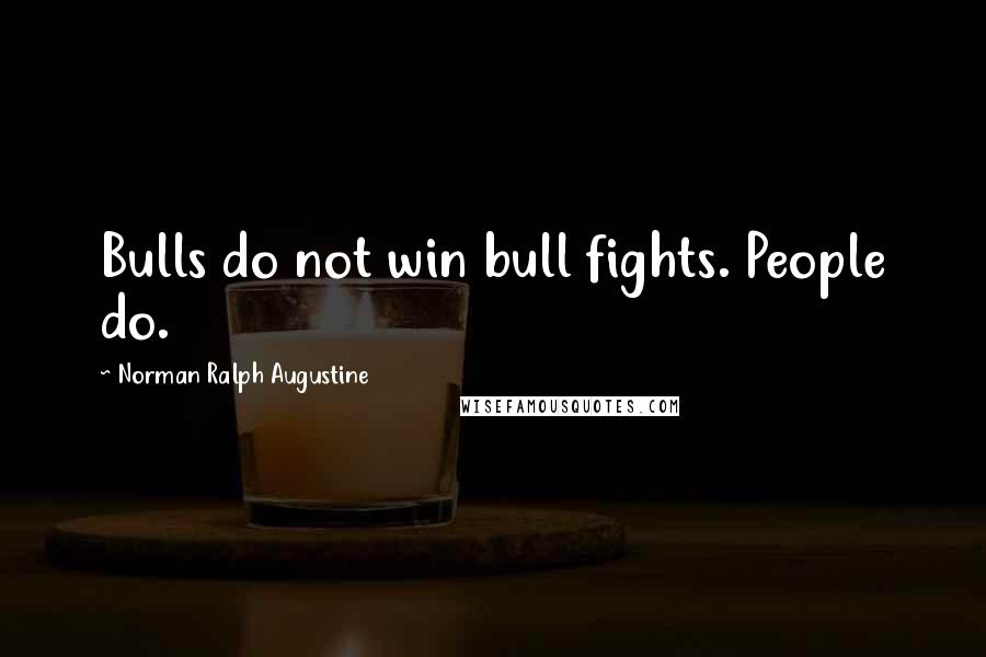 Norman Ralph Augustine quotes: Bulls do not win bull fights. People do.
