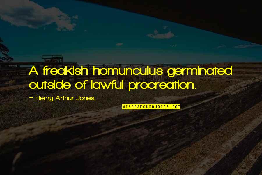 Norman Reedus Emily Kinney Quotes By Henry Arthur Jones: A freakish homunculus germinated outside of lawful procreation.