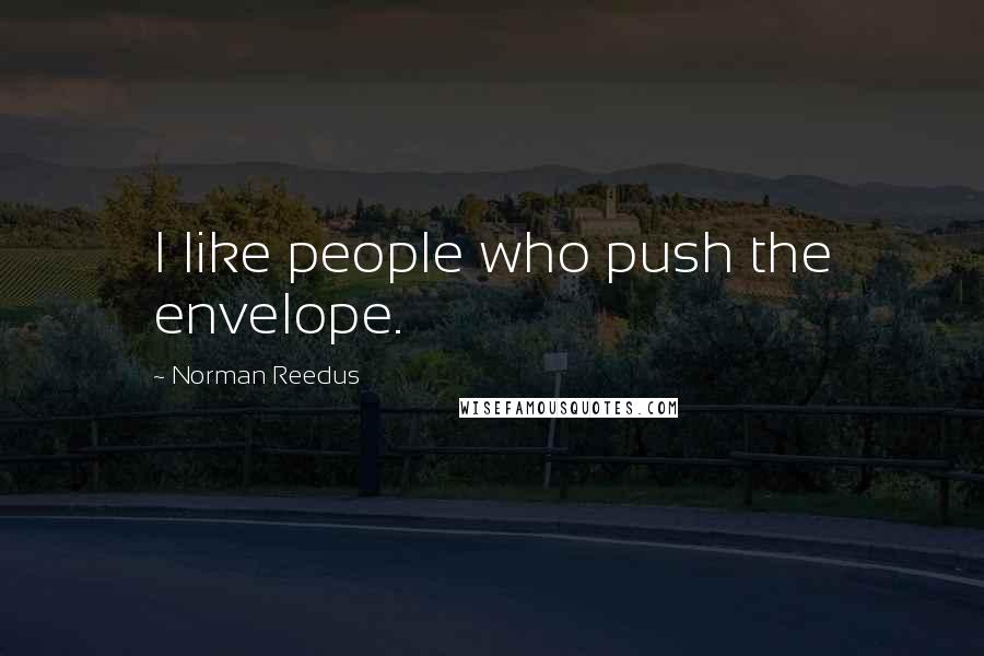 Norman Reedus quotes: I like people who push the envelope.