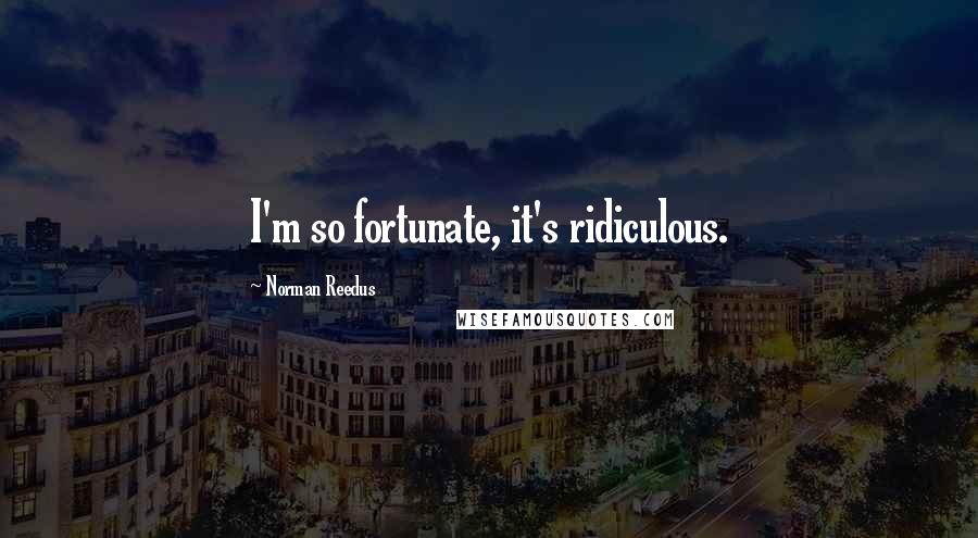 Norman Reedus quotes: I'm so fortunate, it's ridiculous.