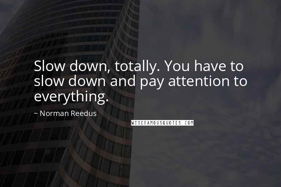 Norman Reedus quotes: Slow down, totally. You have to slow down and pay attention to everything.