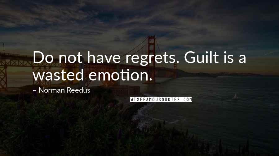Norman Reedus quotes: Do not have regrets. Guilt is a wasted emotion. Norman Reedus quotes: Do not have regrets. Guilt is a wasted emotion.