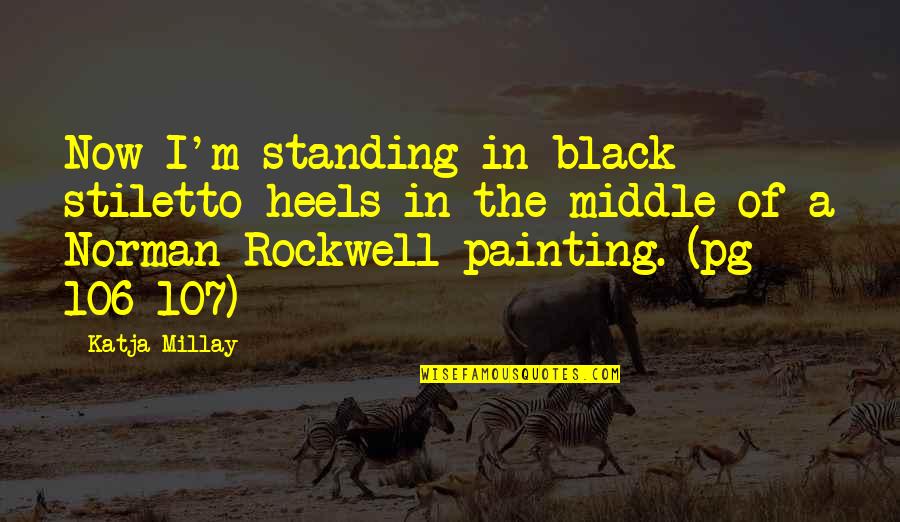 Norman Rockwell Painting Quotes By Katja Millay: Now I'm standing in black stiletto heels in
