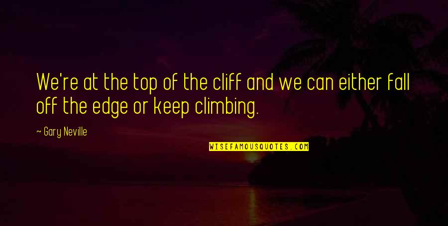 Norman Sailor Jerry Collins Quotes By Gary Neville: We're at the top of the cliff and