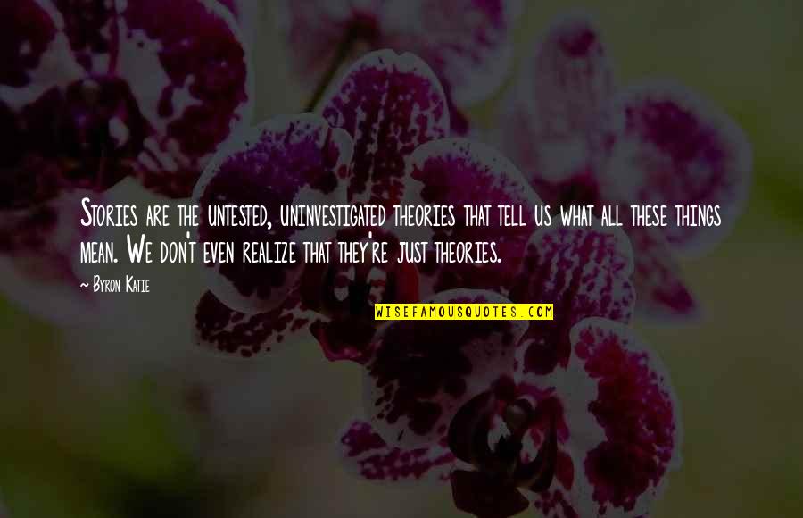 Norman Schwarzkopf Desert Storm Quotes By Byron Katie: Stories are the untested, uninvestigated theories that tell