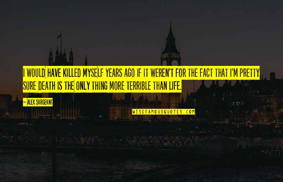 Norman Schwarzkopf Famous Quotes By Alex Sargeant: I would have killed myself years ago if