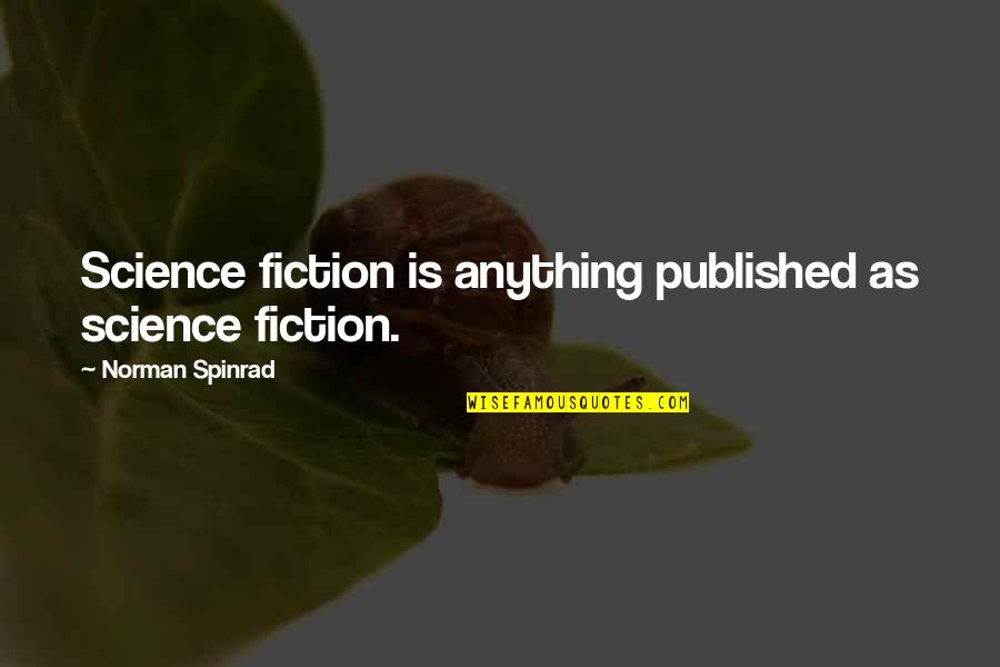 Norman Spinrad Quotes By Norman Spinrad: Science fiction is anything published as science fiction.