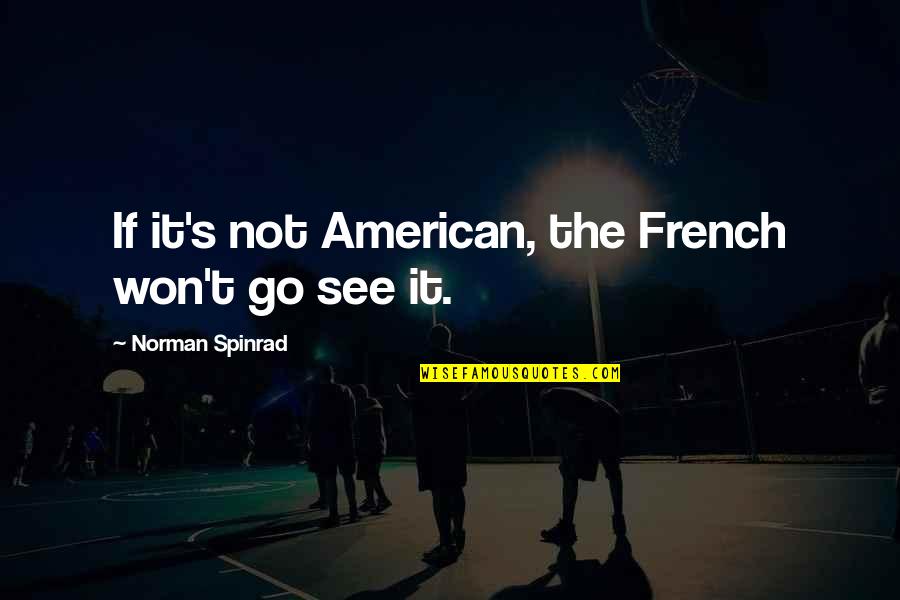 Norman Spinrad Quotes By Norman Spinrad: If it's not American, the French won't go Norman Spinrad Quotes By Norman Spinrad: If it's not American, the French won't go