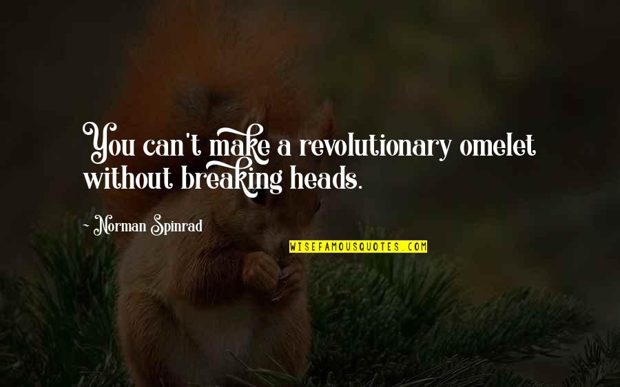 Norman Spinrad Quotes By Norman Spinrad: You can't make a revolutionary omelet without breaking