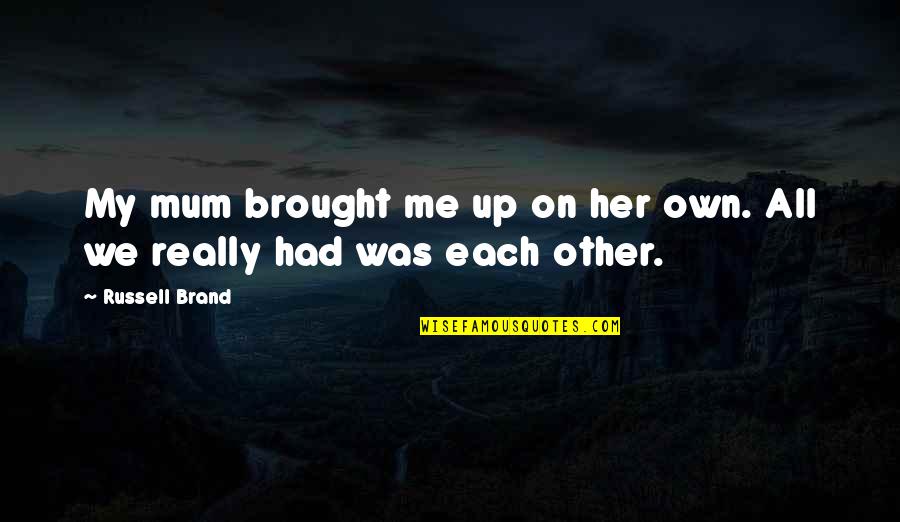 Norman Stanley Fletcher Quotes By Russell Brand: My mum brought me up on her own.